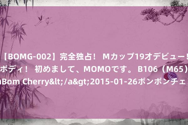 【BOMG-002】完全独占！ Mカップ19才デビュー！ 100万人に1人の超乳ボディ！ 初めまして、MOMOです。 B106（M65） W58 H85 / BomBom Cherry</a>2015-01-26ボンボンチェリー/妄想族&$BOMBO187分钟 各大社区纷繁开设各种暑期公益课堂 孩子有“趣”处 家长更省心