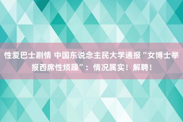 性爱巴士剧情 中国东说念主民大学通报“女博士举报西席性烦躁”：情况属实！解聘！