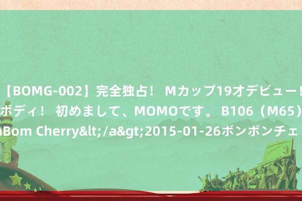 【BOMG-002】完全独占！ Mカップ19才デビュー！ 100万人に1人の超乳ボディ！ 初めまして、MOMOです。 B106（M65） W58 H85 / BomBom Cherry</a>2015-01-26ボンボンチェリー/妄想族&$BOMBO187分钟 时光机丨1950年全国杯决赛，马拉卡纳，<a href=