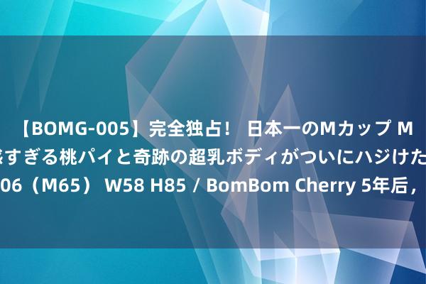 【BOMG-005】完全独占！ 日本一のMカップ MOMO！ 限界突破！ 敏感すぎる桃パイと奇跡の超乳ボディがついにハジけた！ 19才 B106（M65） W58 H85 / BomBom Cherry 5年后，自动驾驶将是什么样？丨封面深镜