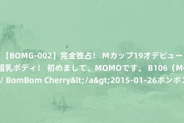 【BOMG-002】完全独占！ Mカップ19才デビュー！ 100万人に1人の超乳ボディ！ 初めまして、MOMOです。 B106（M65） W58 H85 / BomBom Cherry</a>2015-01-26ボンボンチェリー/妄想族&$BOMBO187分钟 越跌越买，食物ETF（515710）三连阴区间大举吸金超4000万元！机构：食饮板块估值具备诱骗力