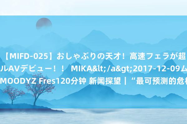 【MIFD-025】おしゃぶりの天才！高速フェラが超ヤバイ即尺黒ギャルAVデビュー！！ MIKA</a>2017-12-09ムーディーズ&$MOODYZ Fres120分钟 新闻探望｜“最可预测的危机”——好意思债总数跳动35万亿好意思元并接续高潮