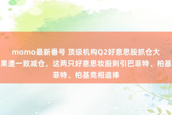 momo最新番号 顶级机构Q2好意思股抓仓大公开！苹果遭一致减仓，这两只好意思妆股则引巴菲特、柏基竞相追捧