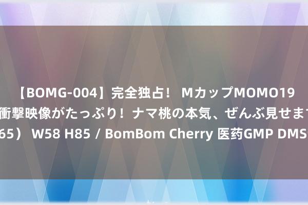 【BOMG-004】完全独占！ MカップMOMO19才！ デビュー作を超える衝撃映像がたっぷり！ナマ桃の本気、ぜんぶ見せます！ B106（M65） W58 H85 / BomBom Cherry 医药GMP DMS记载收发均衡搞定体系之防复印政策