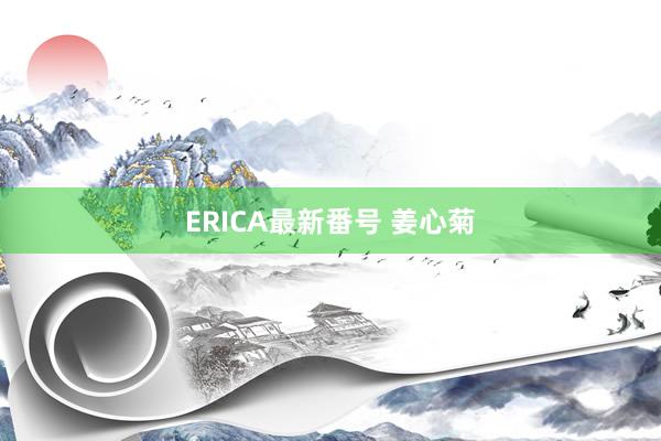 ERICA最新番号 姜心菊