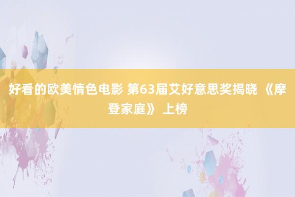 好看的欧美情色电影 第63届艾好意思奖揭晓 《摩登家庭》 上榜